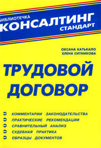 Трудовой договор: Комментарии законодательства Практические рекомендации Сравнительный анализ Судебная практика Образцы документов Серия: Библиотечка консалтинг стандарт инфо 4064g.